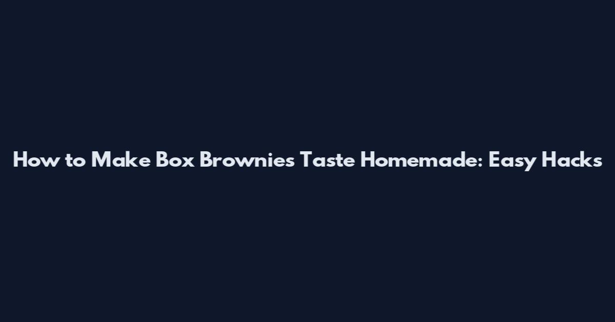 How to Make Box Brownies Taste Homemade: Easy Hacks