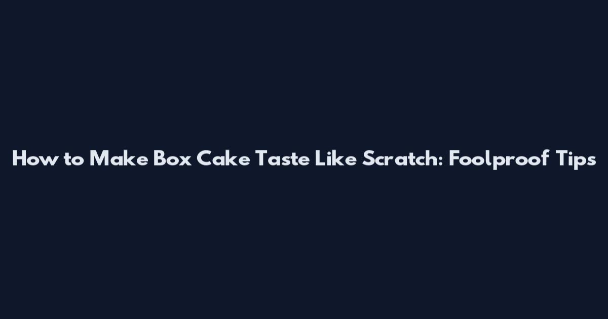 How to Make Box Cake Taste Like Scratch: Foolproof Tips