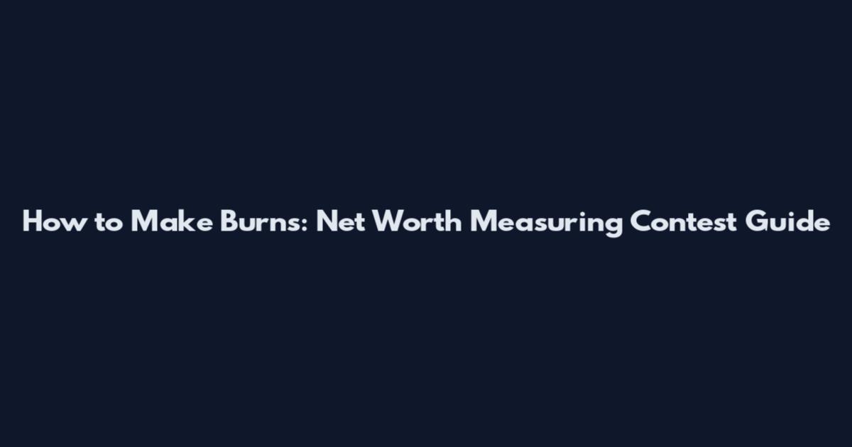 How to Make Burns: Net Worth Measuring Contest Guide