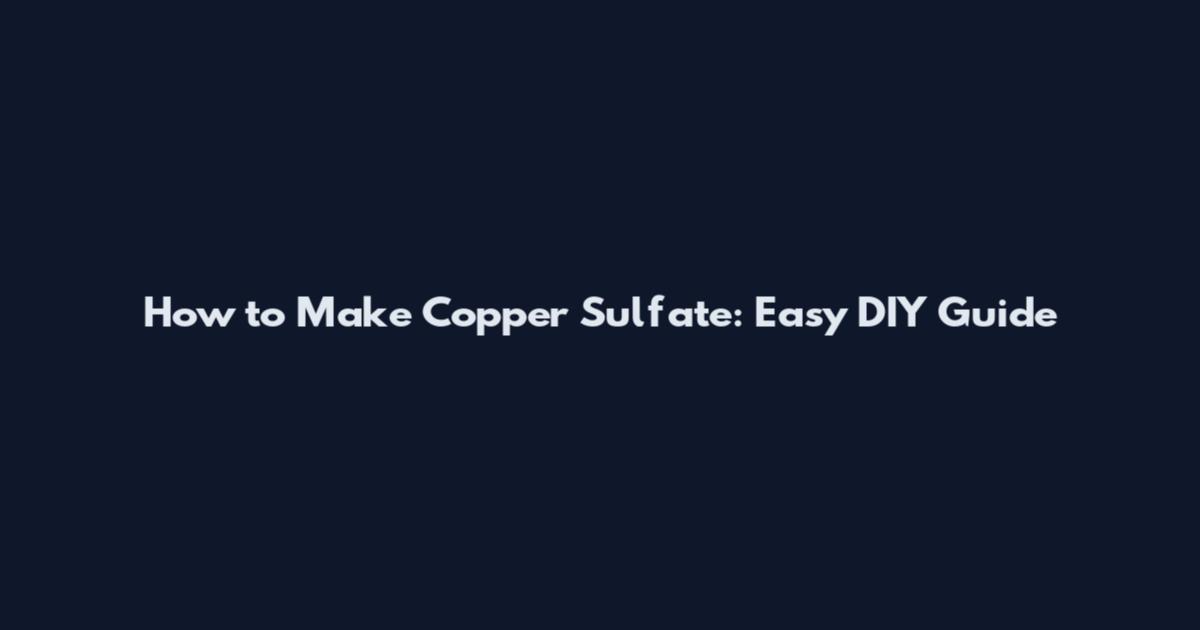How to Make Copper Sulfate: Easy DIY Guide