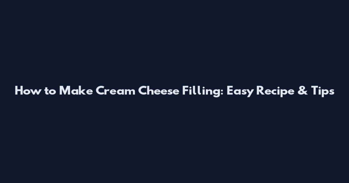 How to Make Cream Cheese Filling: Easy Recipe & Tips