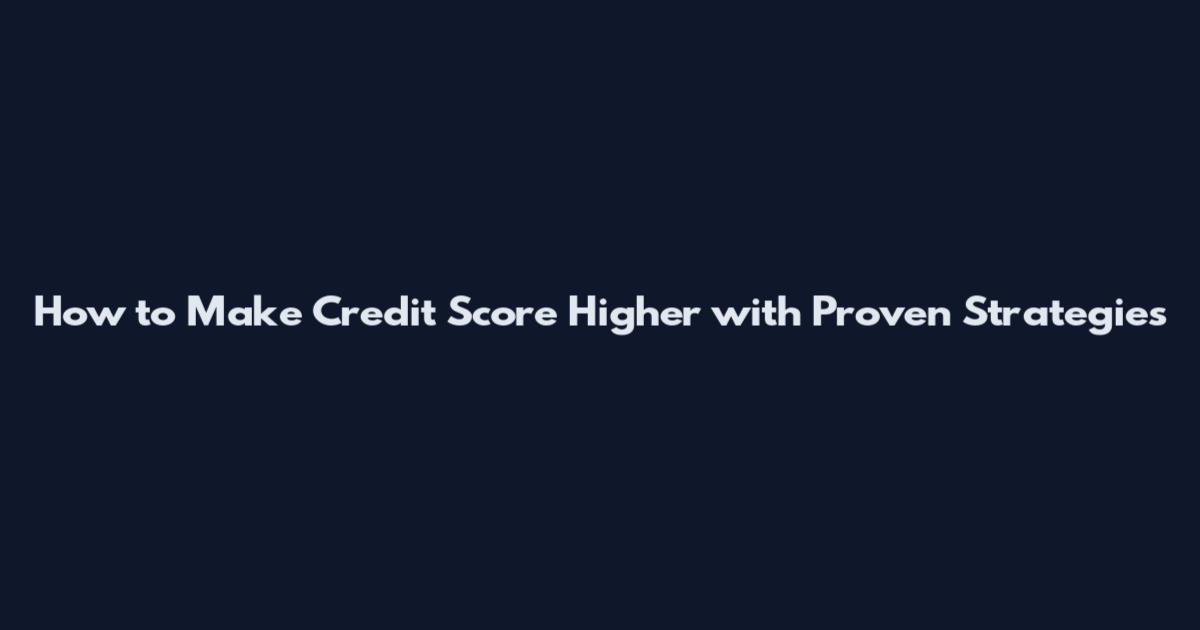 How to Make Credit Score Higher with Proven Strategies