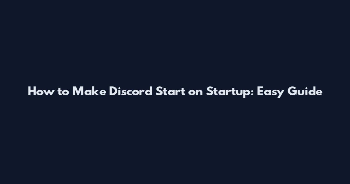 How to Make Discord Start on Startup: Easy Guide