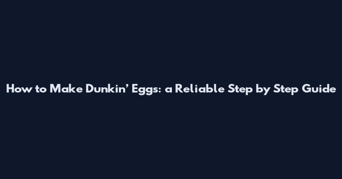 How to Make Dunkin’ Eggs: a Reliable Step by Step Guide
