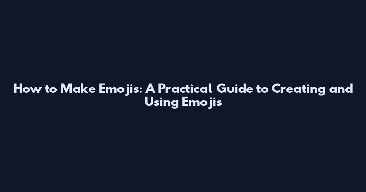 How to Make Emojis: A Practical Guide to Creating and Using Emojis