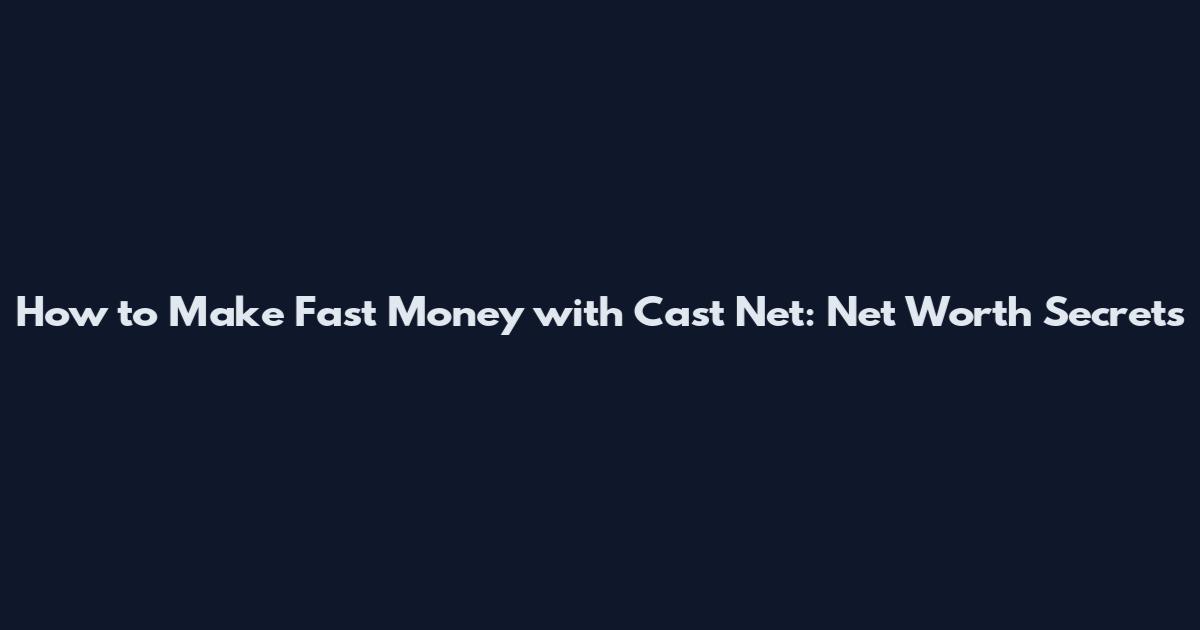 How to Make Fast Money with Cast Net: Net Worth Secrets