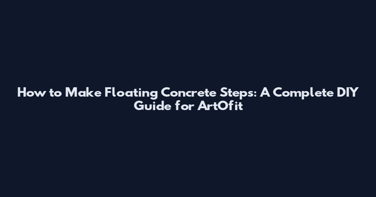 How to Make Floating Concrete Steps: A Complete DIY Guide for ArtOfit