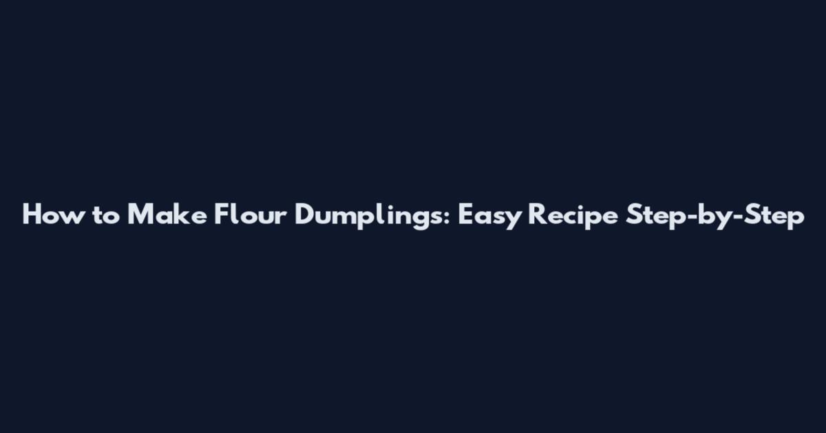 How to Make Flour Dumplings: Easy Recipe Step-by-Step