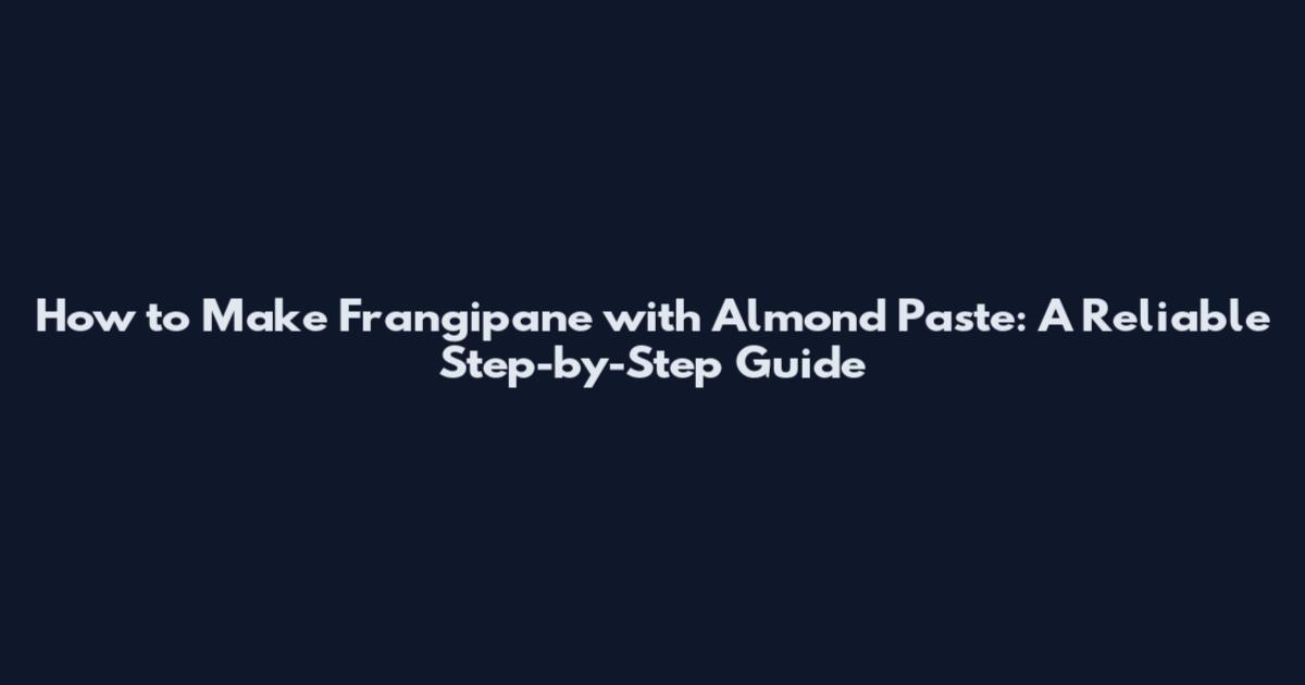 How to Make Frangipane with Almond Paste: A Reliable Step-by-Step Guide
