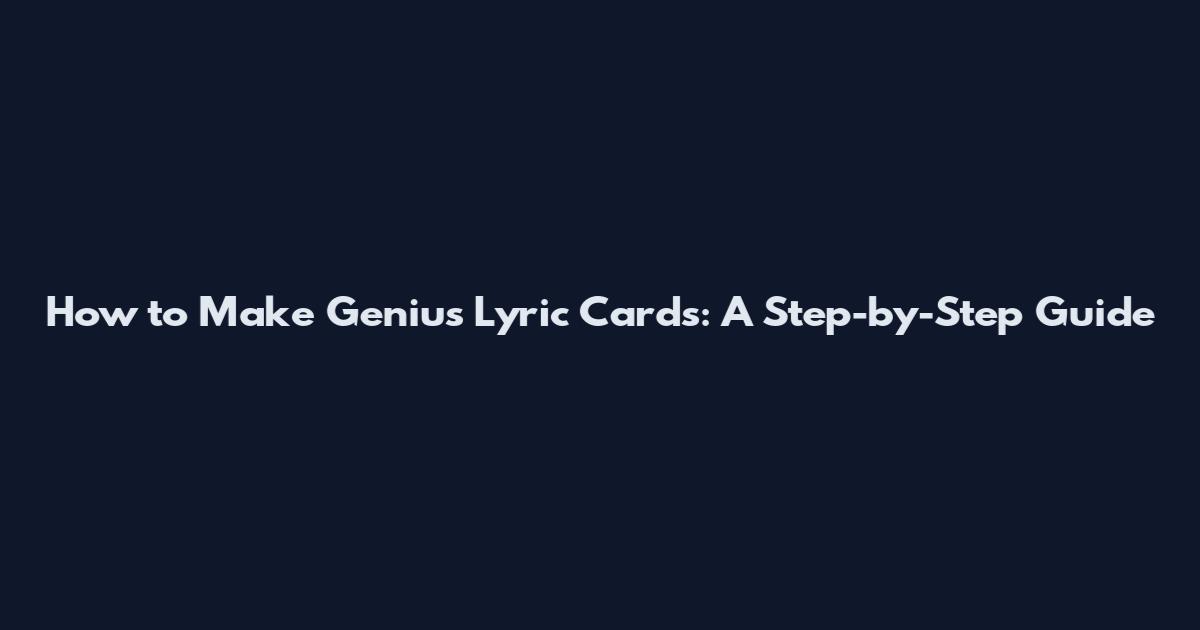 How to Make Genius Lyric Cards: A Step-by-Step Guide