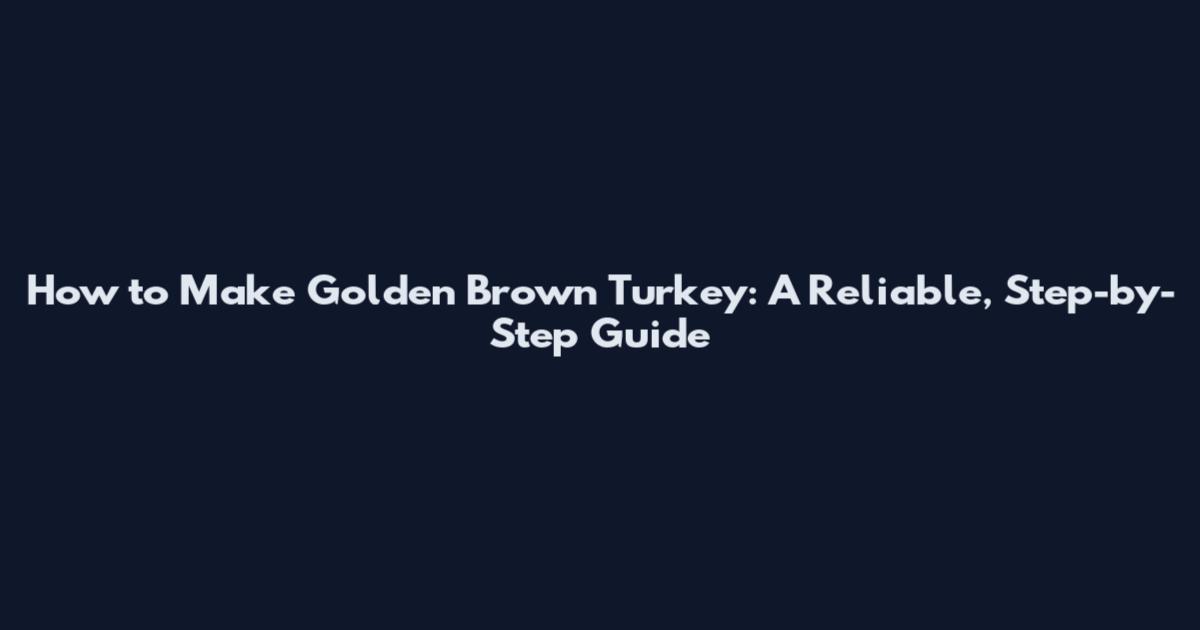How to Make Golden Brown Turkey: A Reliable, Step-by-Step Guide