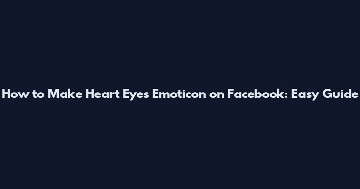 How to Make Heart Eyes Emoticon on Facebook: Easy Guide