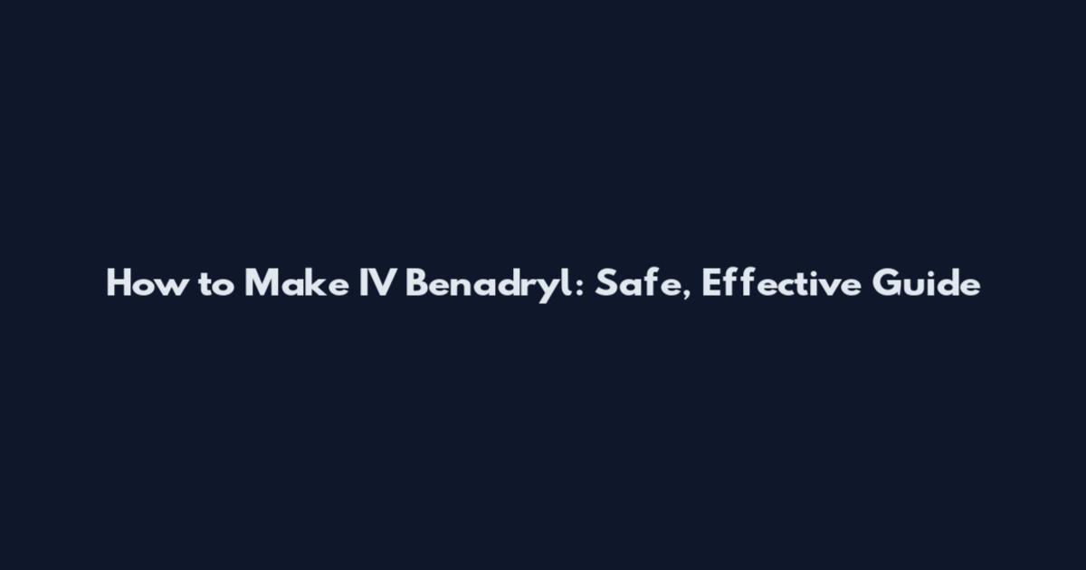 How to Make IV Benadryl: Safe, Effective Guide