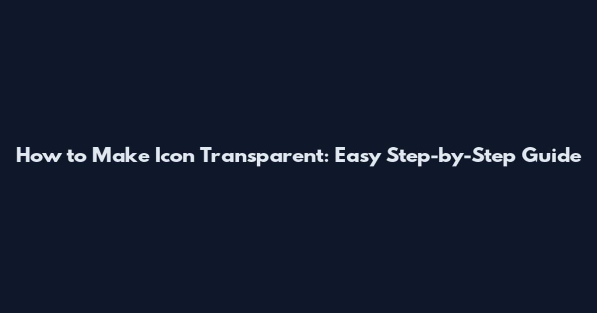 How to Make Icon Transparent: Easy Step-by-Step Guide