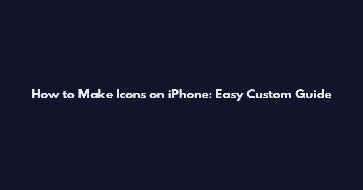 How to Make Icons on iPhone: Easy Custom Guide