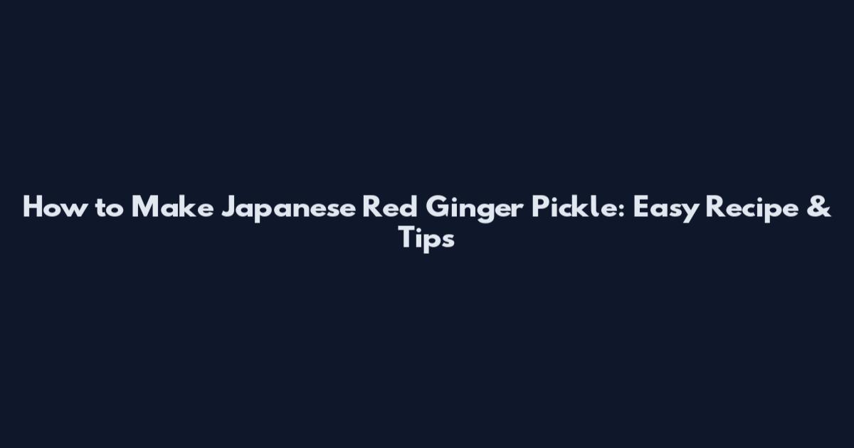 How to Make Japanese Red Ginger Pickle: Easy Recipe & Tips