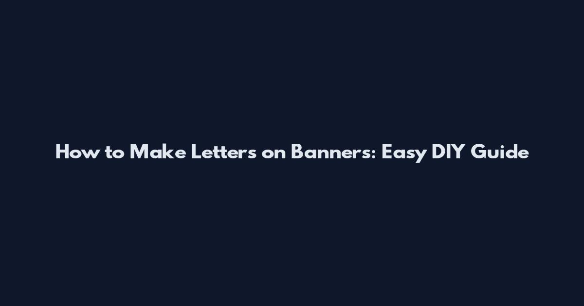 How to Make Letters on Banners: Easy DIY Guide