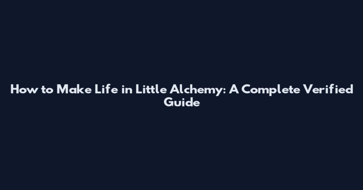 How to Make Life in Little Alchemy: A Complete Verified Guide
