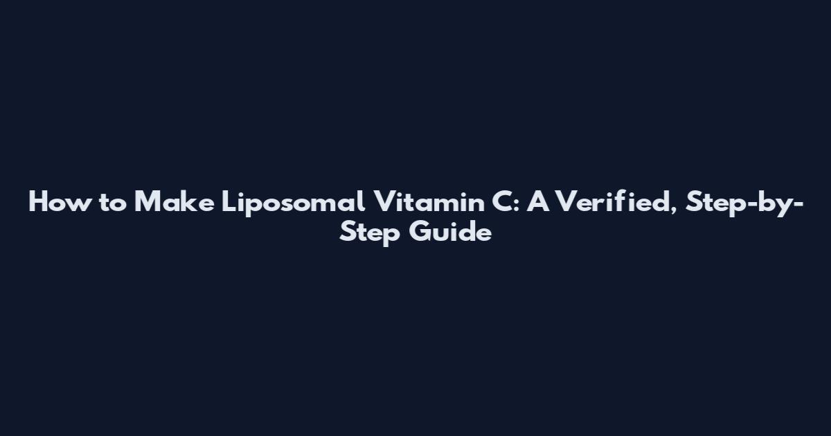 How to Make Liposomal Vitamin C: A Verified, Step-by-Step Guide