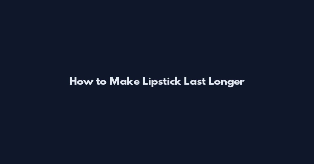 How to Make Lipstick Last Longer