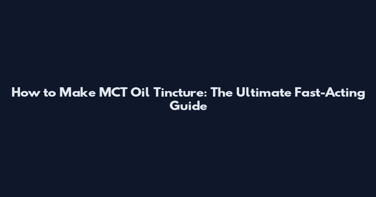 How to Make MCT Oil Tincture: The Ultimate Fast-Acting Guide
