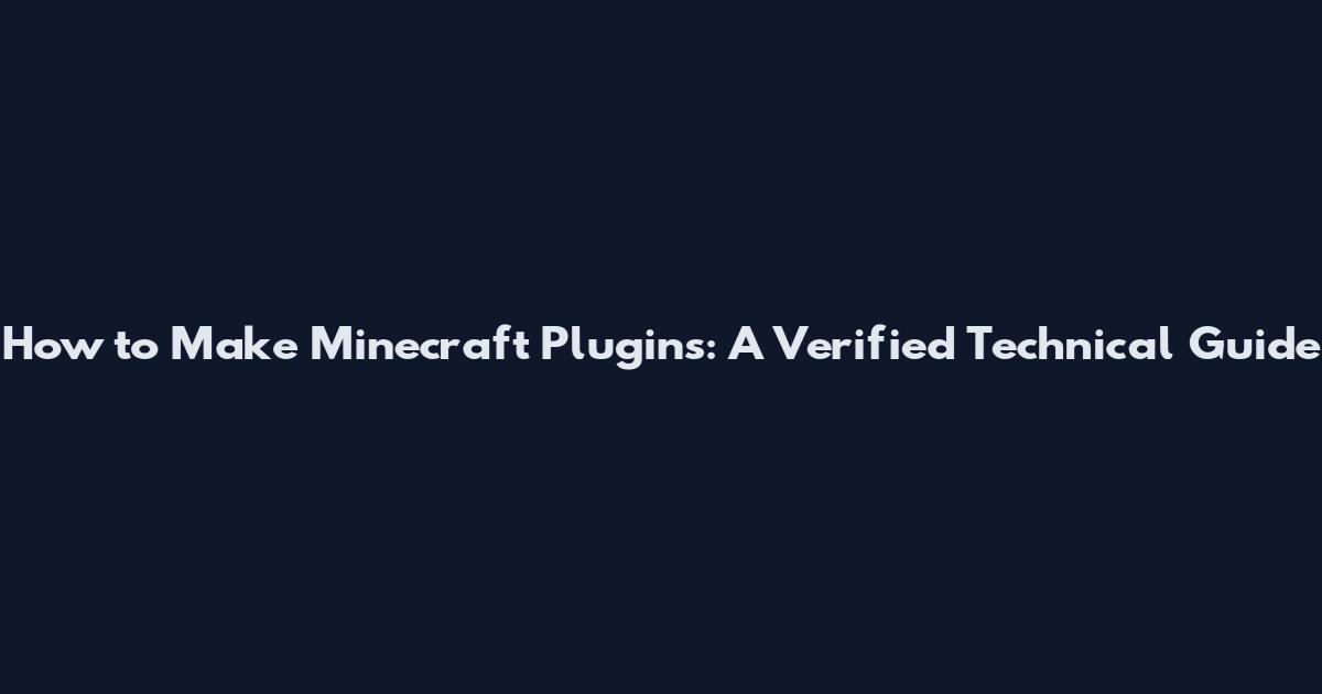 How to Make Minecraft Plugins: A Verified Technical Guide