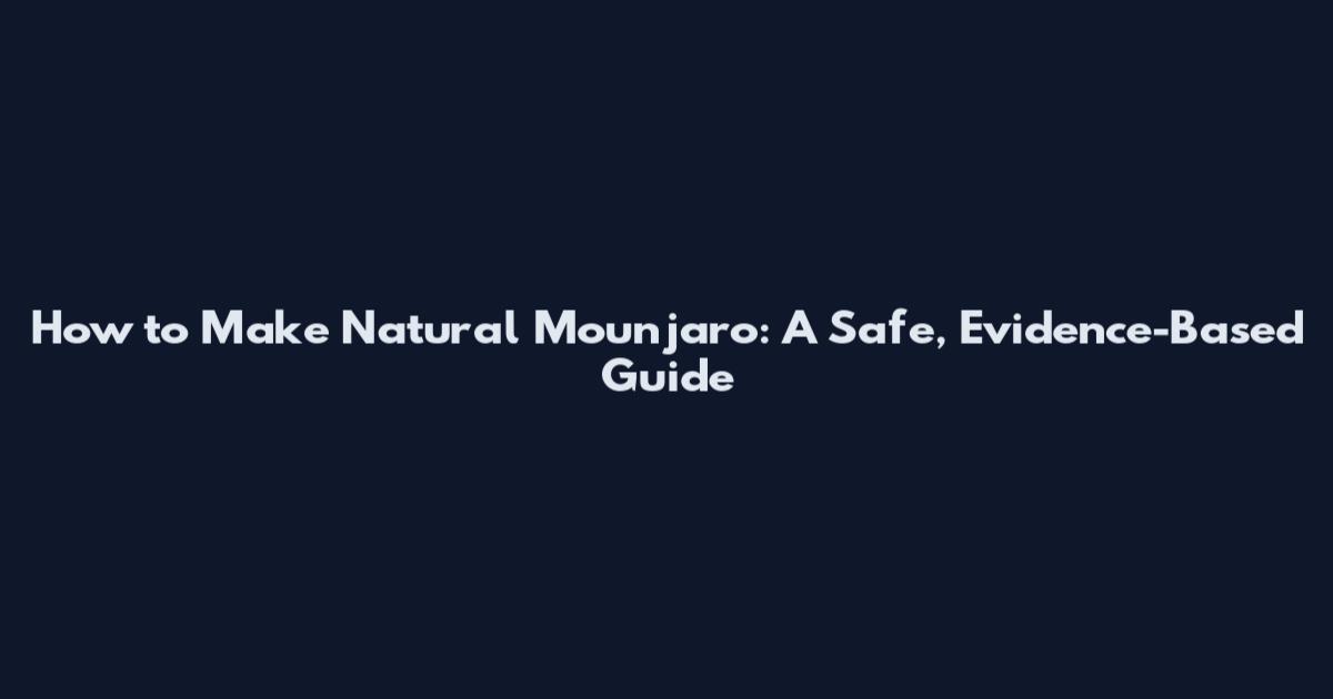 How to Make Natural Mounjaro: A Safe, Evidence-Based Guide