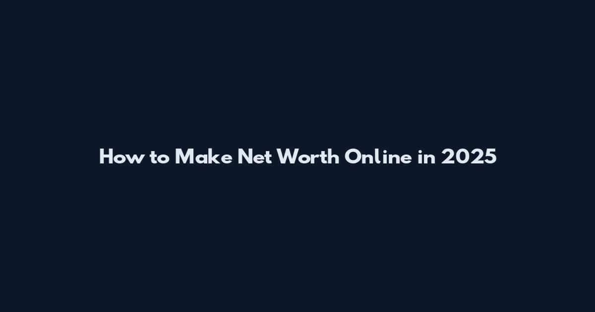 How to Make Net Worth Online in 2025