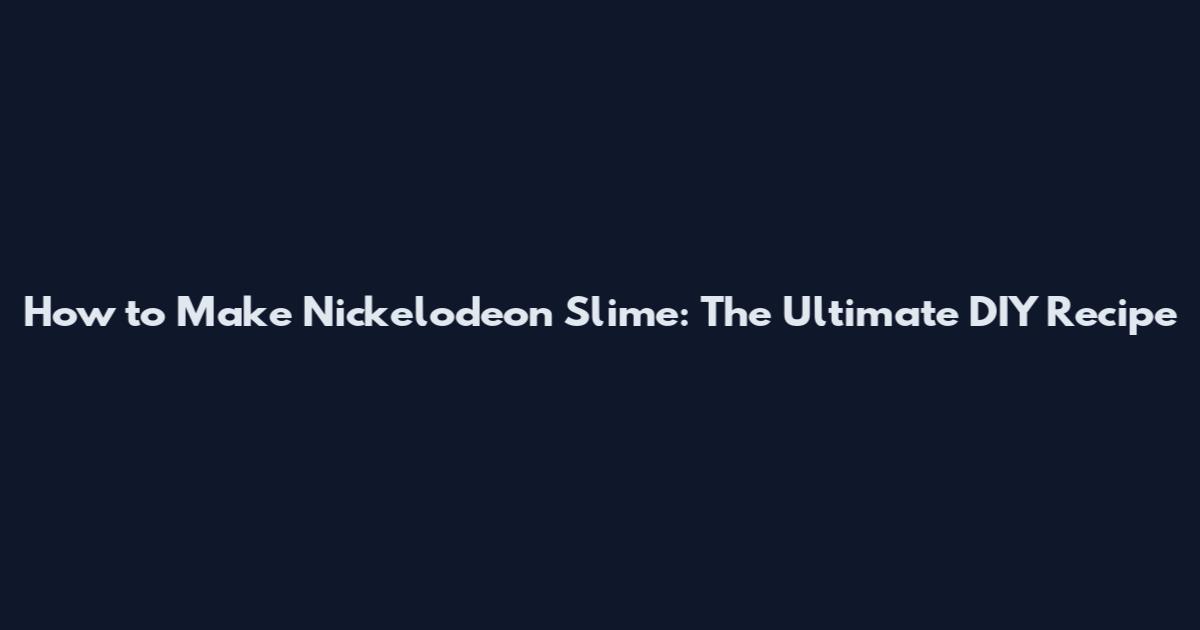 How to Make Nickelodeon Slime: The Ultimate DIY Recipe