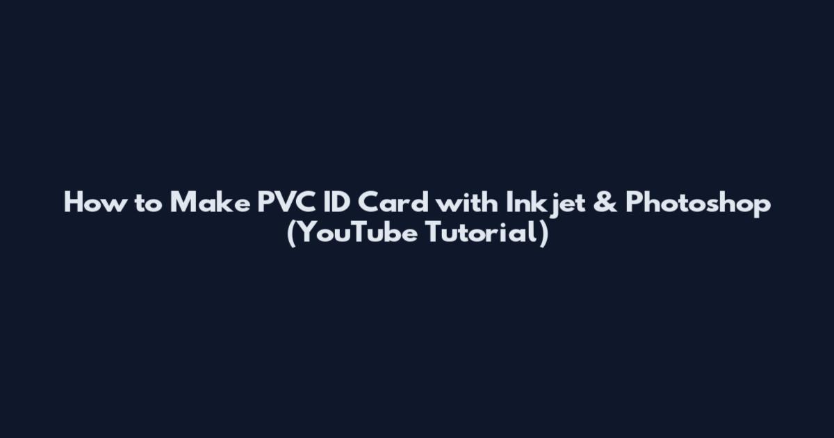How to Make PVC ID Card with Inkjet & Photoshop (YouTube Tutorial)