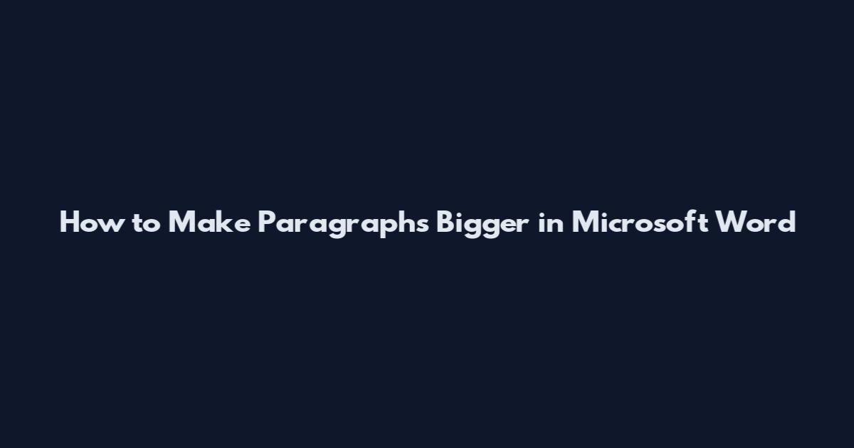 How to Make Paragraphs Bigger in Microsoft Word