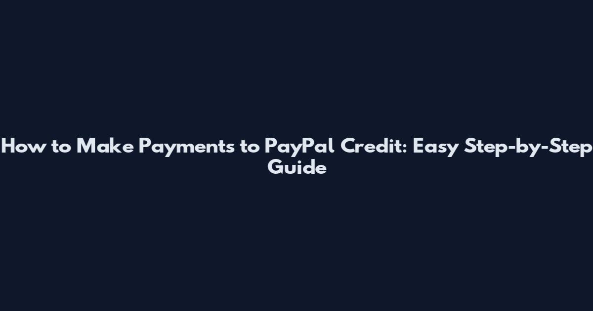 How to Make Payments to PayPal Credit: Easy Step-by-Step Guide