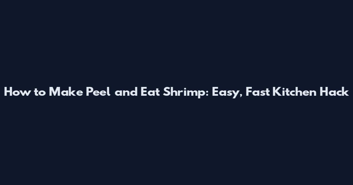 How to Make Peel and Eat Shrimp: Easy, Fast Kitchen Hack