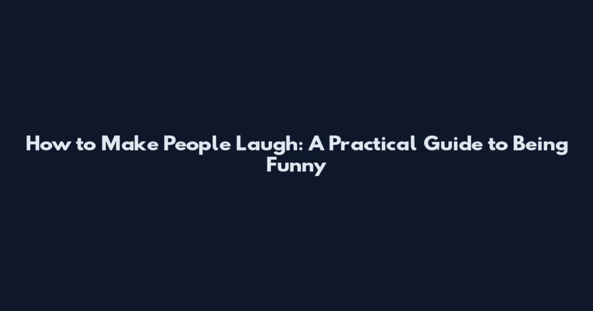 How to Make People Laugh: A Practical Guide to Being Funny