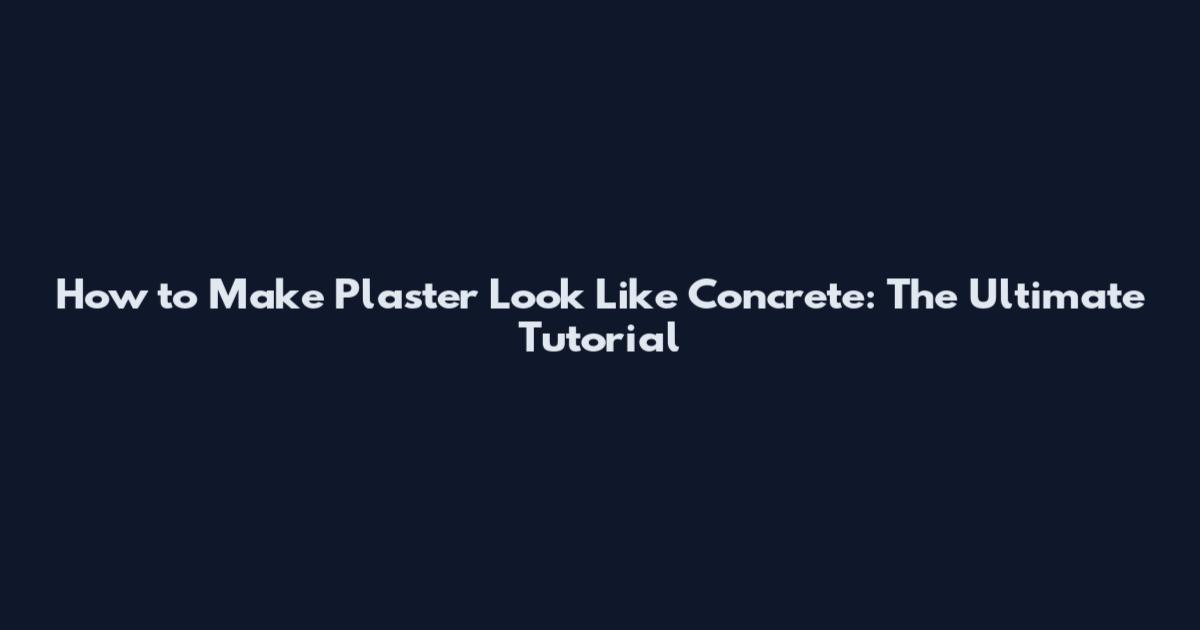 How to Make Plaster Look Like Concrete: The Ultimate Tutorial