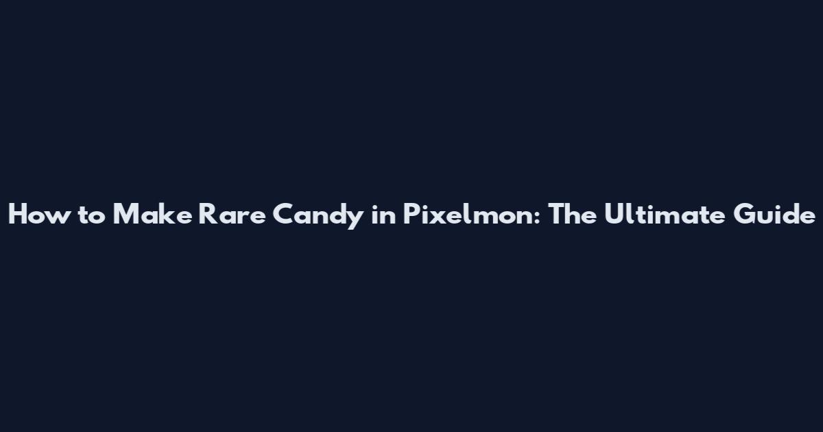 How to Make Rare Candy in Pixelmon: The Ultimate Guide