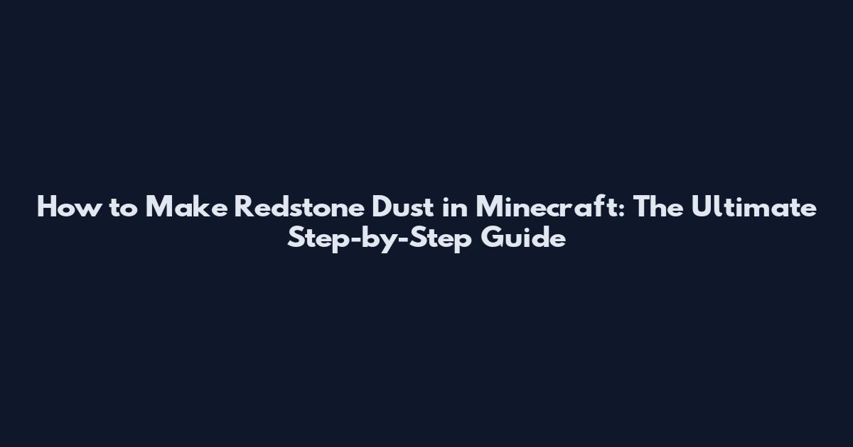 How to Make Redstone Dust in Minecraft: The Ultimate Step-by-Step Guide