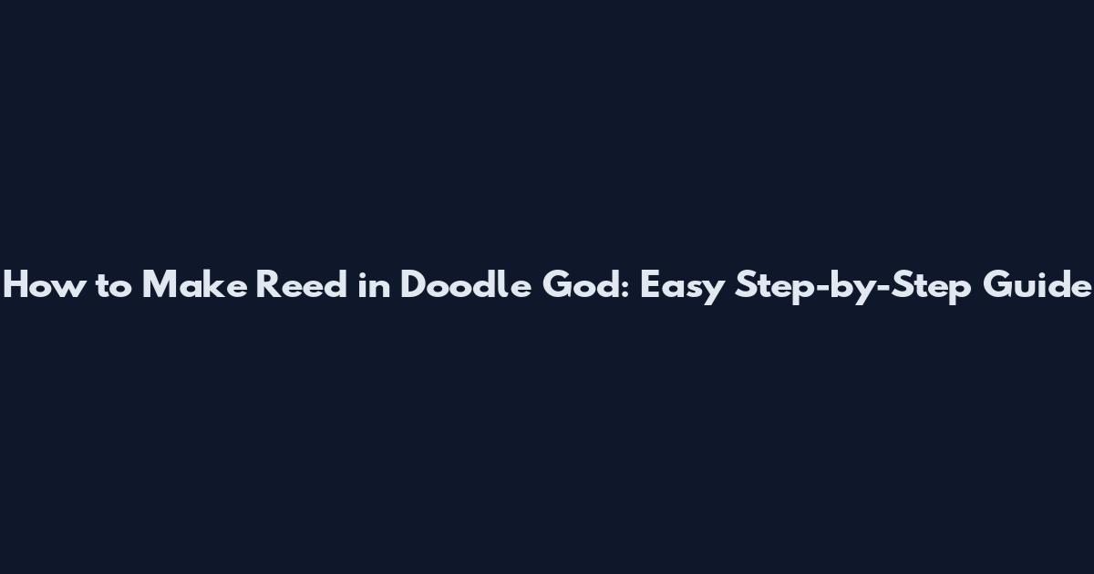 How to Make Reed in Doodle God: Easy Step-by-Step Guide