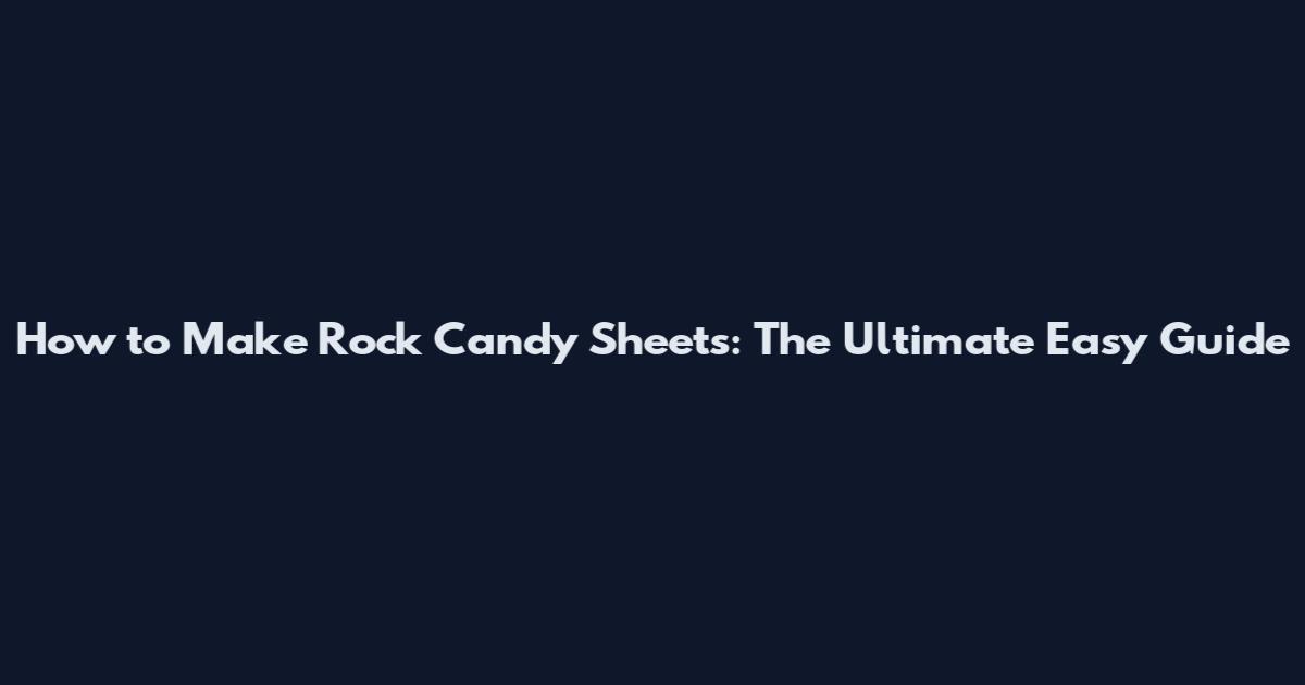 How to Make Rock Candy Sheets: The Ultimate Easy Guide