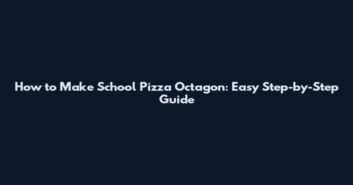 How to Make School Pizza Octagon: Easy Step-by-Step Guide