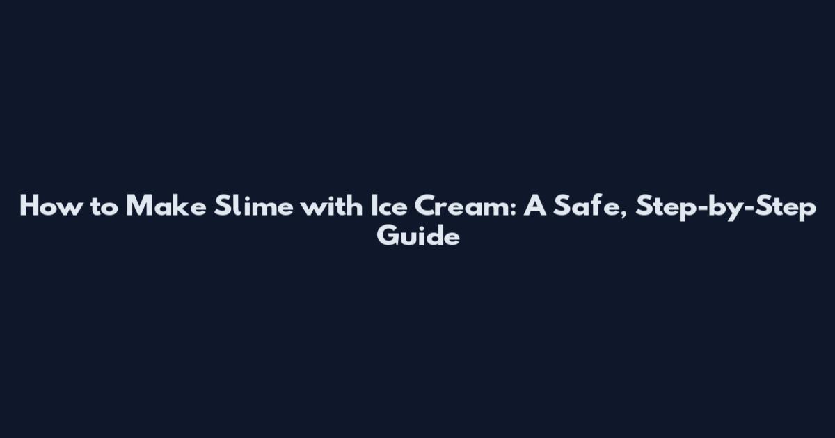 How to Make Slime with Ice Cream: A Safe, Step-by-Step Guide
