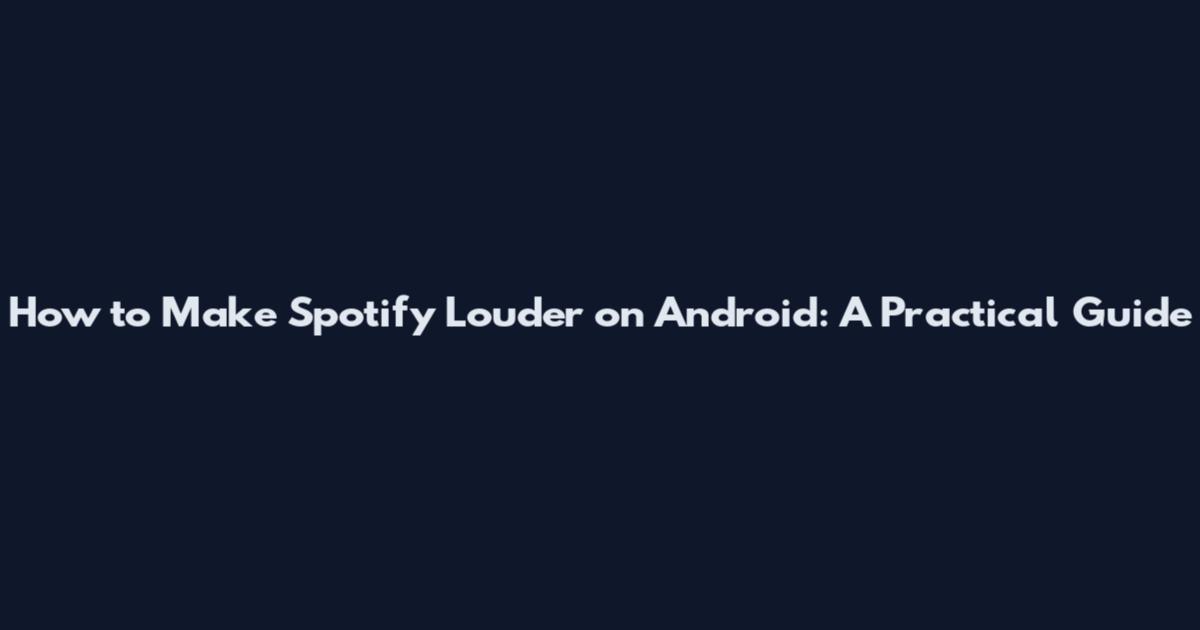How to Make Spotify Louder on Android: A Practical Guide