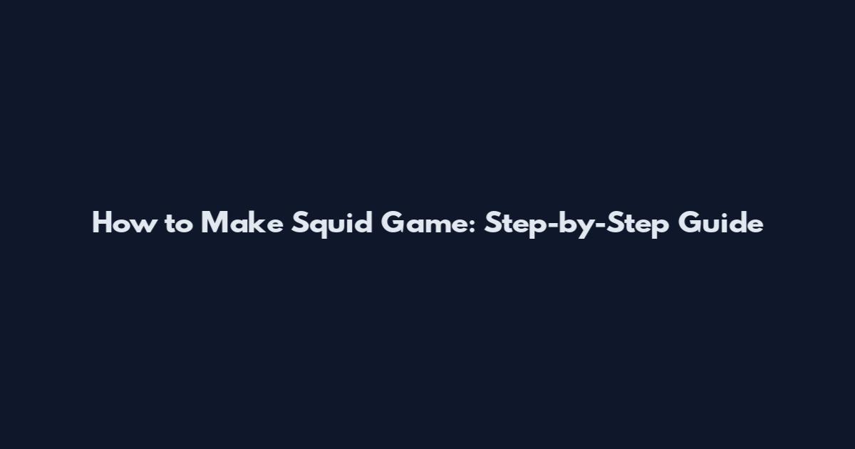 How to Make Squid Game: Step-by-Step Guide