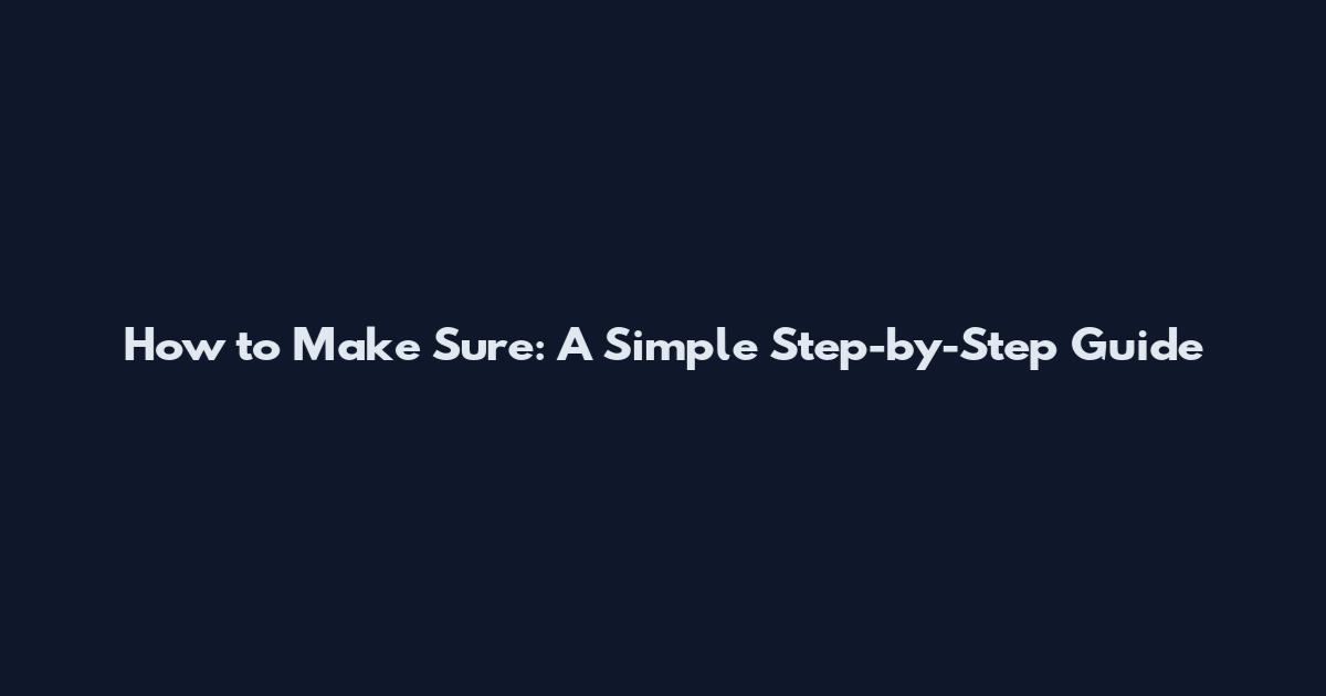 How to Make Sure: A Simple Step-by-Step Guide