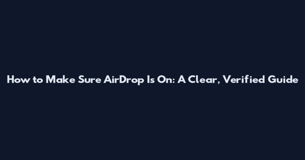 How to Make Sure AirDrop Is On: A Clear, Verified Guide