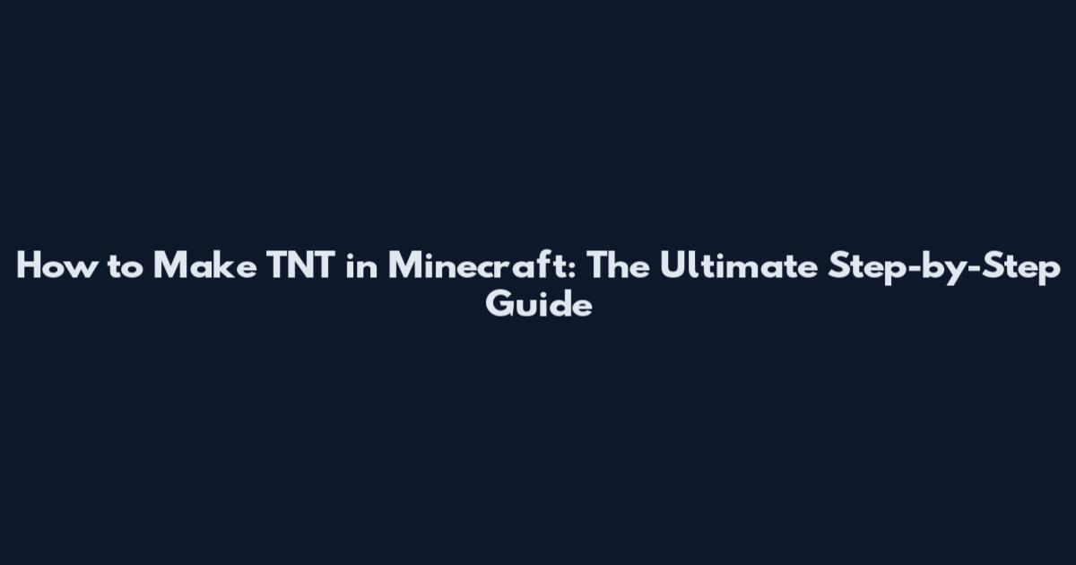 How to Make TNT in Minecraft: The Ultimate Step-by-Step Guide
