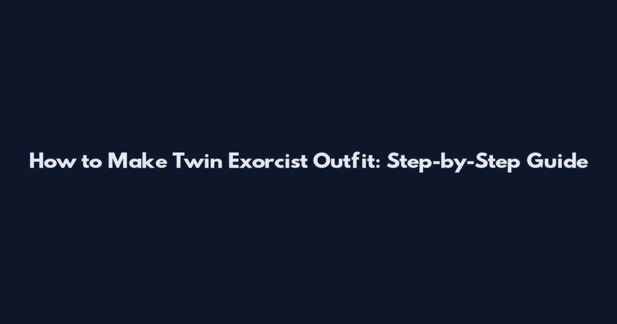 How to Make Twin Exorcist Outfit: Step-by-Step Guide