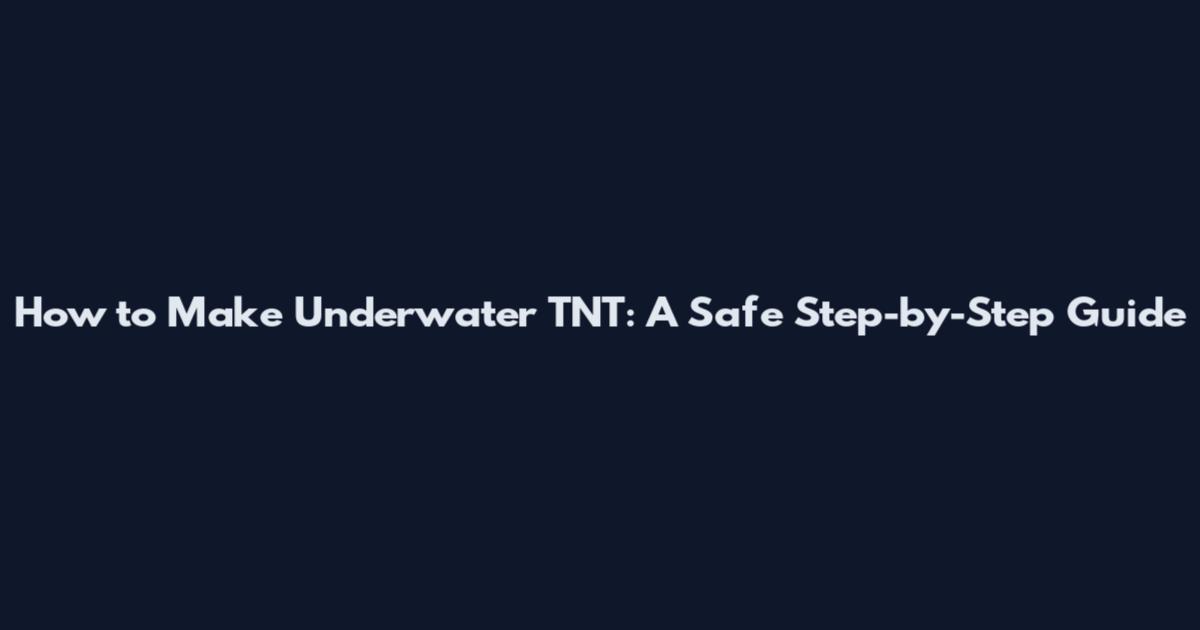 How to Make Underwater TNT: A Safe Step-by-Step Guide