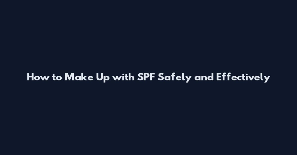 How to Make Up with SPF Safely and Effectively