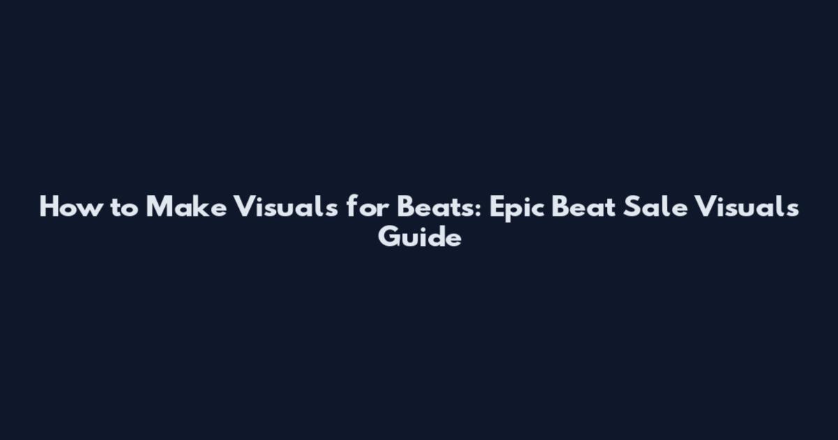 How to Make Visuals for Beats: Epic Beat Sale Visuals Guide